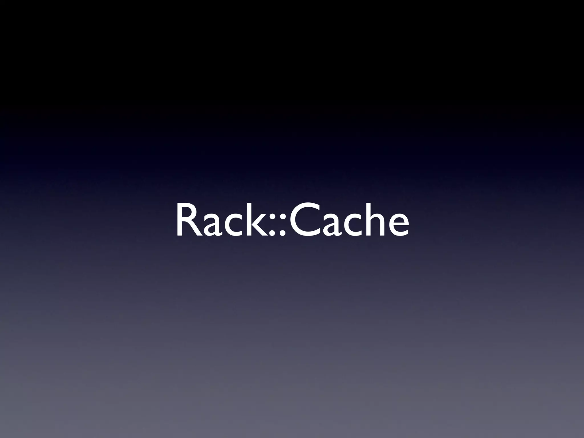 Rack::Cache
 