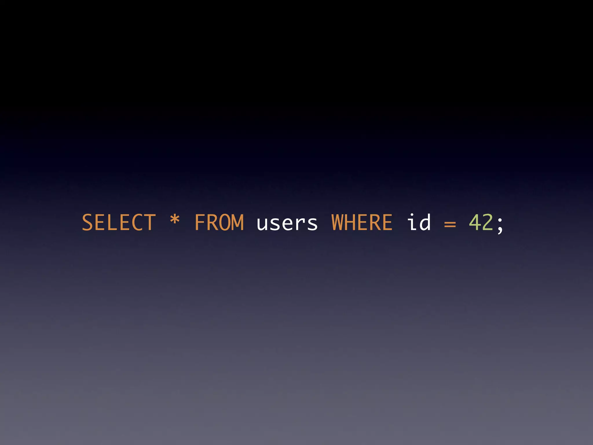 SELECT * FROM users WHERE id = 42;
 