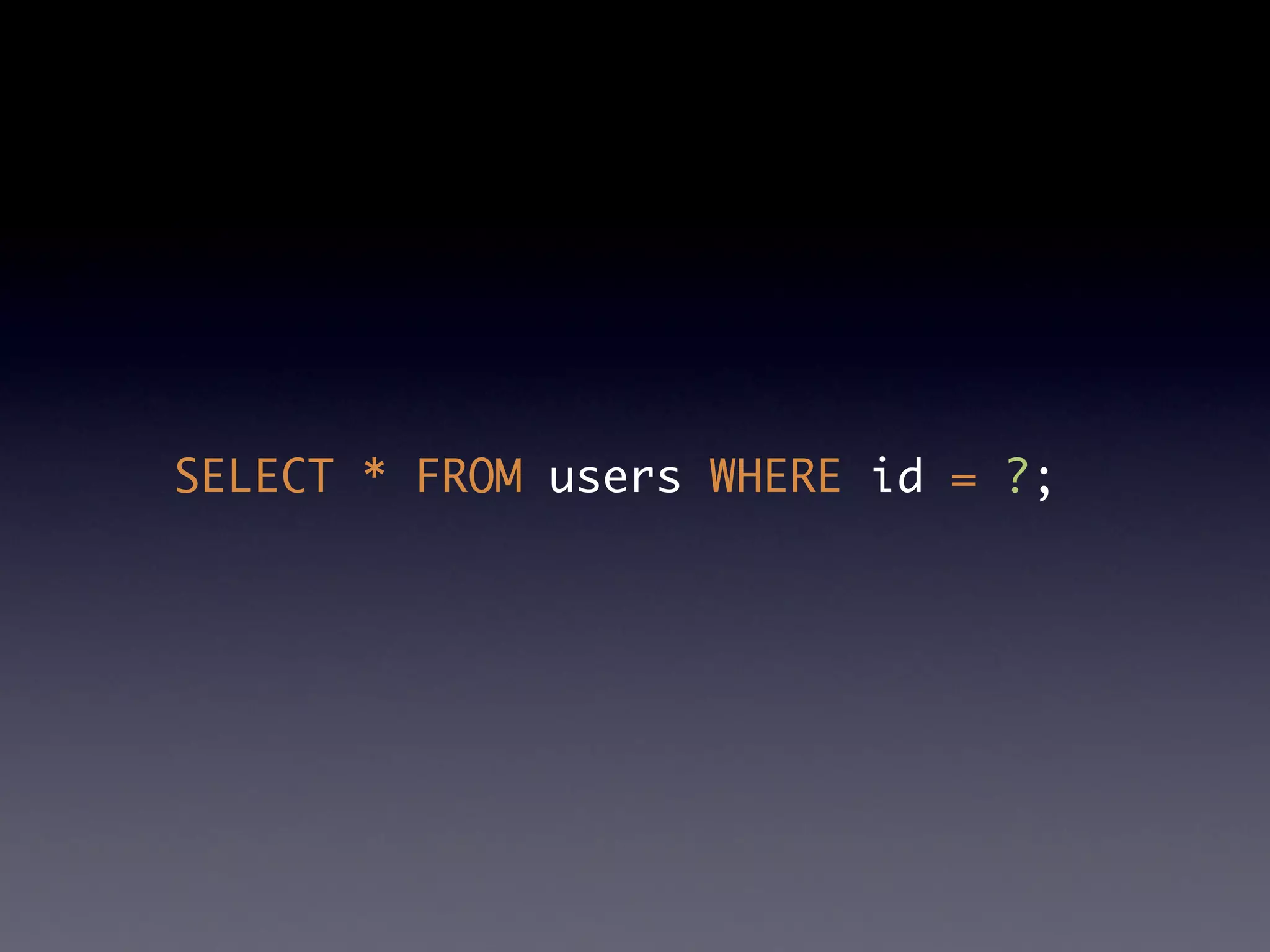 SELECT * FROM users WHERE id = ?;
 