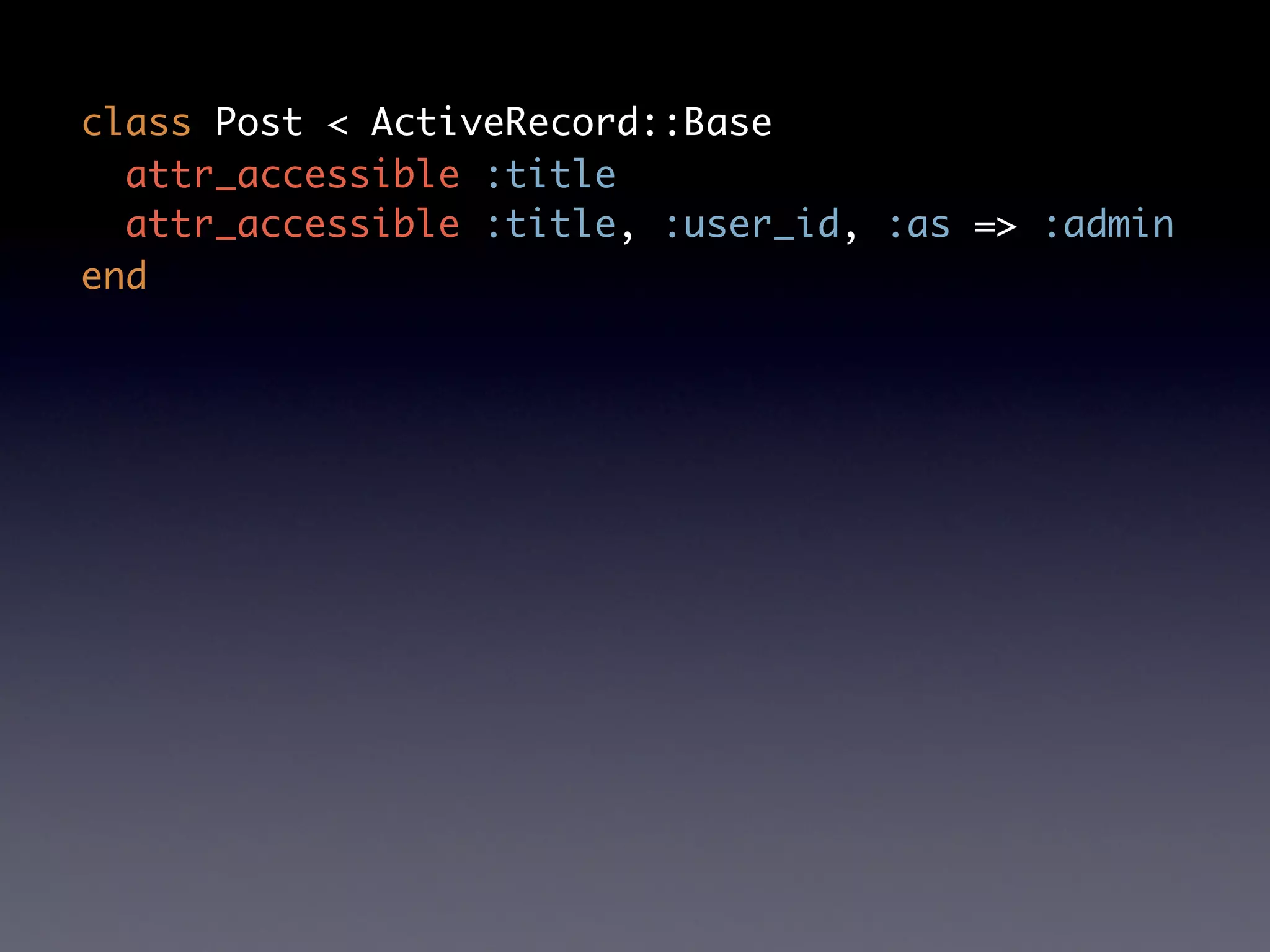 class Post < ActiveRecord::Base
  attr_accessible :title
  attr_accessible :title, :user_id, :as => :admin
end
 