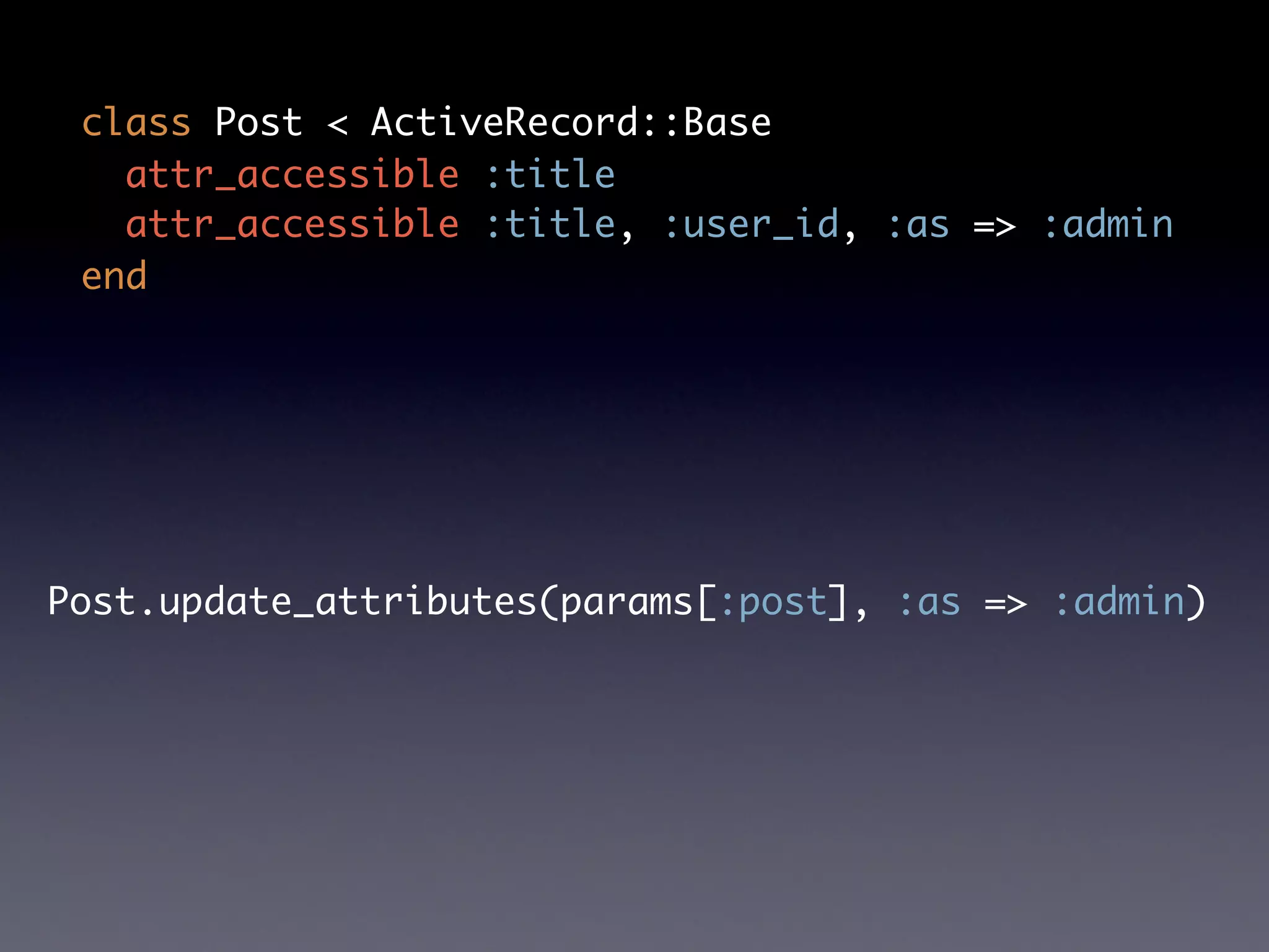 class Post < ActiveRecord::Base
   attr_accessible :title
   attr_accessible :title, :user_id, :as => :admin
 end




Post.update_attributes(params[:post], :as => :admin)
 