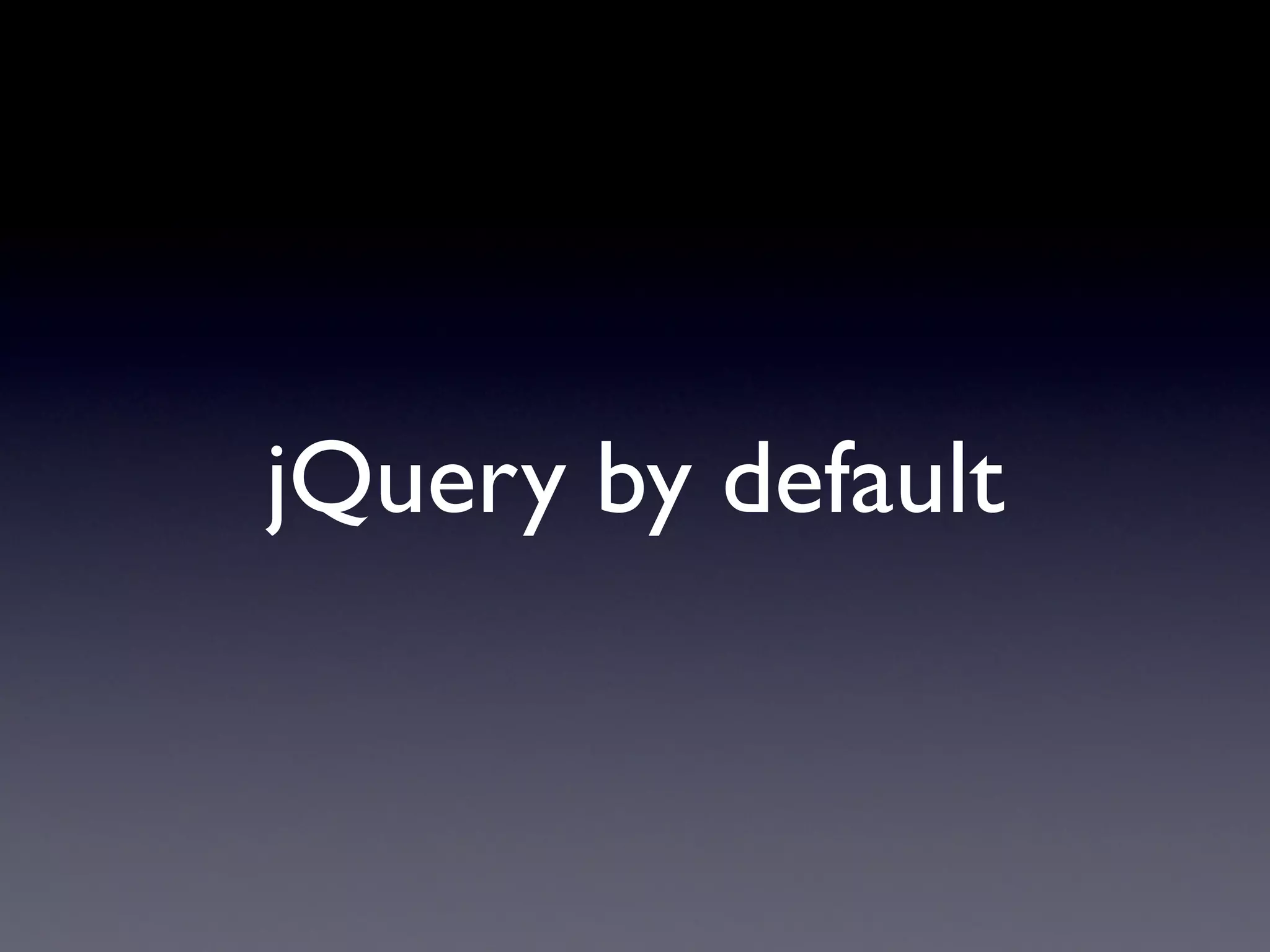 jQuery by default
 