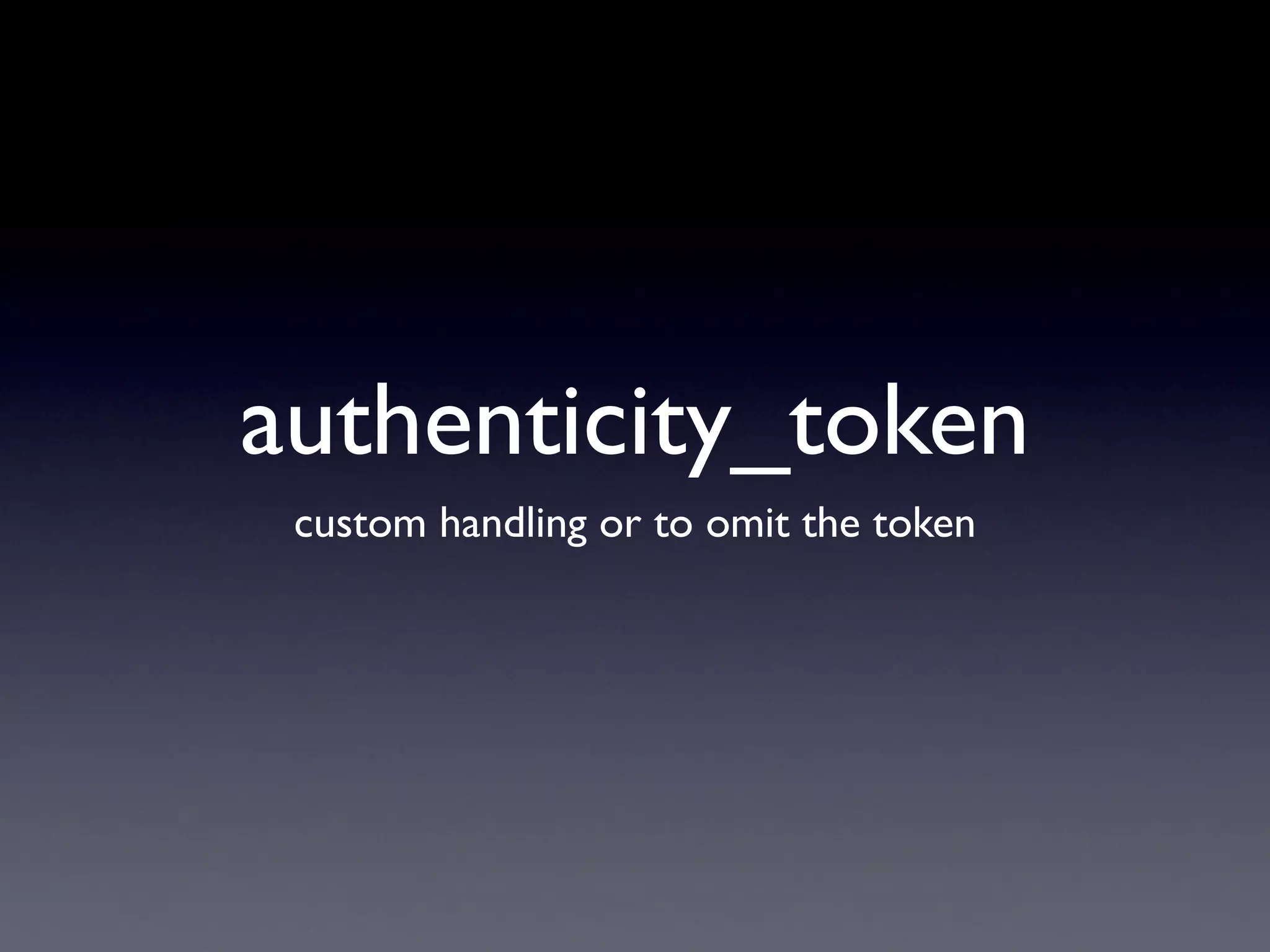 authenticity_token
 custom handling or to omit the token
 
