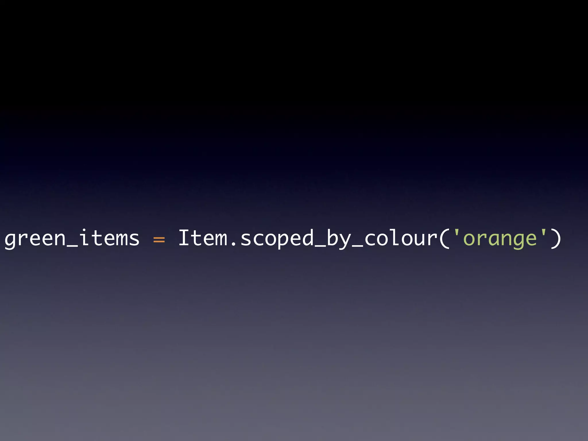 green_items = Item.scoped_by_colour('orange')
 