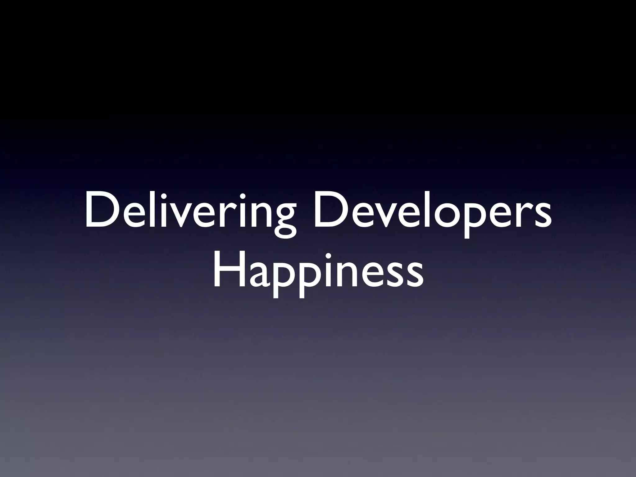 Delivering Developers
      Happiness
 
