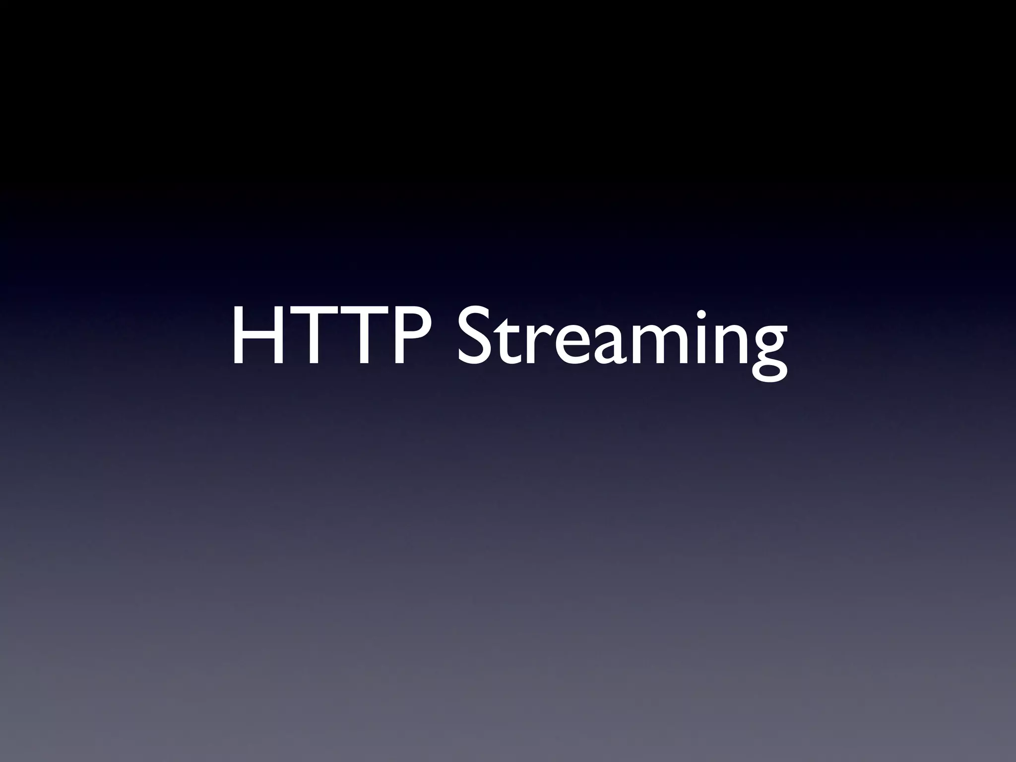 HTTP Streaming
 
