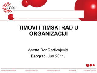 TIMOVI I TIMSKI RAD U
ORGANIZACIJI
Anetta Der Radivojević
Beograd, Jun 2011.
 