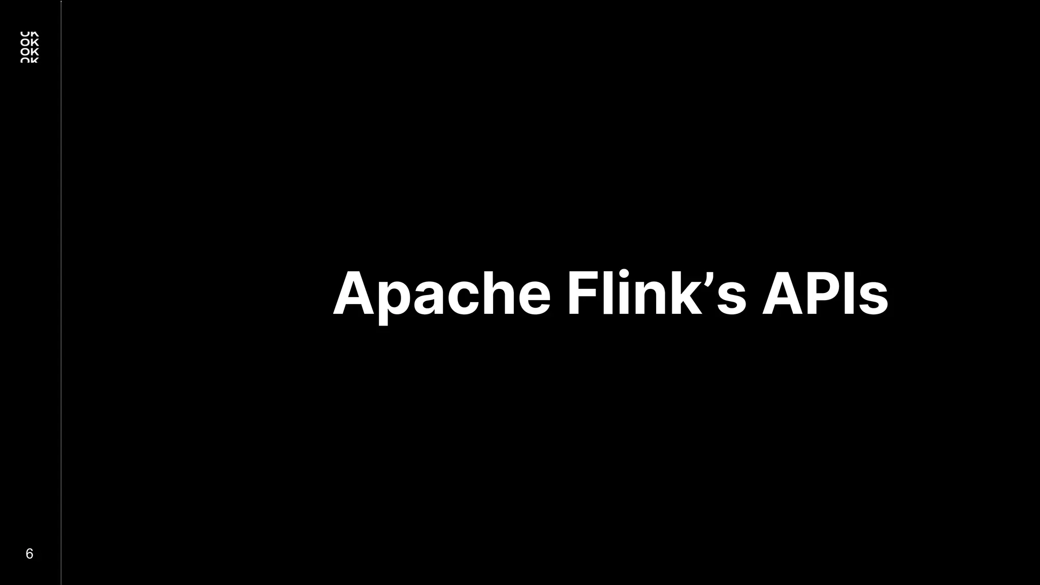Apache Flink’s APIs 6 