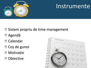 Instrumente


Sistem propriu de time management
Agendă
Calendar
Coș de gunoi
Motivație
Obiective
 
