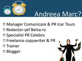 Andreea Marc?
Manager Comunicare & PR Icar Tours
Redactor-șef Belva.ro
Specialist PR Celebro
Freelance copywriter & PR
Trainer
Blogger
 