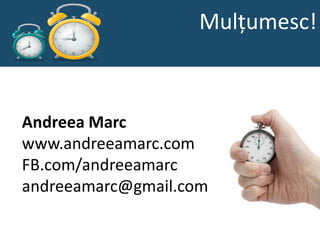 Mulțumesc!



Andreea Marc
www.andreeamarc.com
FB.com/andreeamarc
andreeamarc@gmail.com
 