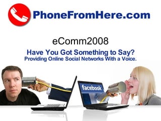 eComm2008 Have You Got Something to Say?  Providing Online Social Networks With a Voice. 
