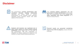 2
Institutional Presentation | 2Q20
TIM Participações – Investor Relations
Disclaimer
Financial results are presented considering
impacts from IFRS 16 adoption, except otherwise
indicated.
This presentation contains declarations that
constitute forward looking statements
regarding the intent, belief or current
expectations of the customer base, estimates
regarding future financial results and other
aspects of the activities.
Analysts and investors are cautioned not to
place undue reliance on those forward looking
statements, which speak only as of the date of
this presentation. TIM Part undertakes no
obligation to release publicly the results of any
revisions to these forward looking statements.
Such forward looking statements are not
guarantees of future performance and involve
risks and uncertainties, and actual results may
differ materially from those projected as a
result of various factors.
 