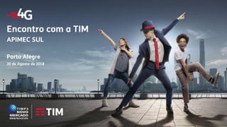 TIM Participações – Relações com Investidores
Encontro com Analista Porto Alegre
Encontro com a TIM
APIMEC SUL
Porto Alegre
30 de Agosto de 2018
 