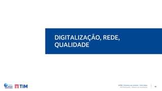 16
DIGITALIZAÇÃO, REDE,
QUALIDADE
TIM Participações – Relação com Investidores
APIMEC | Encontro com analistas – Porto Alegre
 