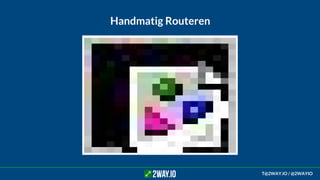 Handmatig Routeren
T@2WAY.IO / @2WAYIO
 
