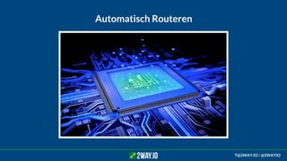 Automatisch Routeren
T@2WAY.IO / @2WAYIO
 