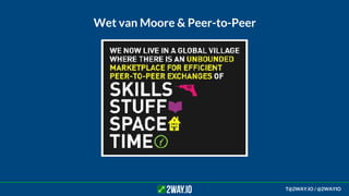 Wet van Moore & Peer-to-Peer
T@2WAY.IO / @2WAYIO
 