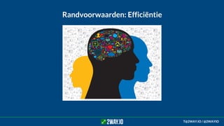 Randvoorwaarden: Efficiëntie
T@2WAY.IO / @2WAYIO
 