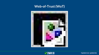 Web-of-Trust (WoT)
T@2WAY.IO / @2WAYIO
 