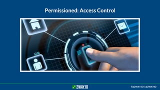 Permissioned: Access Control
T@2WAY.IO / @2WAYIO
 