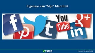 Eigenaar van “Mijn” Identiteit
T@2WAY.IO / @2WAYIO
 