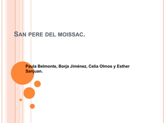 SAN PERE DEL MOISSAC.



   Paula Belmonte, Borja Jiménez, Celia Olmos y Esther
   Sanjuan.
 