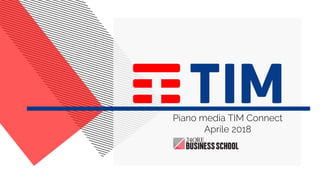 Piano media TIM Connect
Aprile 2018
 