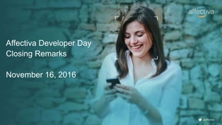 @affectiva
Affectiva Developer Day
Closing Remarks
November 16, 2016
 