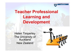 Teacher Professional
   Learning and
   Development

Helen Timperley
The University of
   Auckland
 New Zealand
 