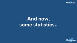 And now,
some statistics..
@kannonboy
 