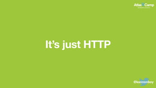 It’s just HTTP
@kannonboy
 
