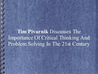 Tim Pivarnik Discusses The 
Importance Of Critical Thinking And 
Problem Solving In The 21st Century 
 