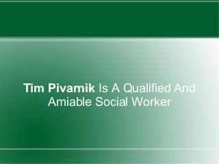 Tim Pivarnik Is A Qualified And
Amiable Social Worker
 