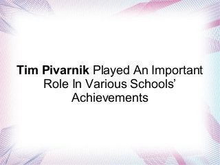 Tim Pivarnik Played An Important
Role In Various Schools’
Achievements
 