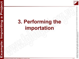 Dr. Francisco M. Gonzalez-Longatt, fglongatt@ieee.org .Copyright © 2009 17/17
CopyrightFranciscoM.Gonzalez-Longatt.Allrightsreserved.Nopartofthispublicationmaybereproducedofdistributedinanyformwithoutpermission
oftheauthor.September2009.Copyright©2009.http://www.fglongatt.org.ve
3. Performing the
importation
 