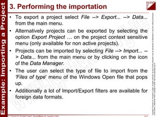 Dr. Francisco M. Gonzalez-Longatt, fglongatt@ieee.org .Copyright © 2009 18/17
CopyrightFranciscoM.Gonzalez-Longatt.Allrightsreserved.Nopartofthispublicationmaybereproducedofdistributedinanyformwithoutpermission
oftheauthor.September2009.Copyright©2009.http://www.fglongatt.org.ve
3. Performing the importation
• To export a project select File --> Export... --> Data...
from the main menu.
• Alternatively projects can be exported by selecting the
option Export Project … on the project context sensitive
menu (only available for non active projects).
• Projects can be imported by selecting File --> Import... --
> Data... from the main menu or by clicking on the icon
of the Data Manager.
• The user can select the type of file to import from the
'Files of type' menu of the Windows Open file that pops
up.
• Additionally a lot of Import/Export filters are available for
foreign data formats.
 