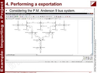 Dr. Francisco M. Gonzalez-Longatt, fglongatt@ieee.org .Copyright © 2009 32/17
CopyrightFranciscoM.Gonzalez-Longatt.Allrightsreserved.Nopartofthispublicationmaybereproducedofdistributedinanyformwithoutpermission
oftheauthor.September2009.Copyright©2009.http://www.fglongatt.org.ve
4. Performing a exportation
• Considering the P.M. Anderson 9 bus system.
 