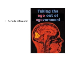 Definite reference!Taking theego out ofegovernment