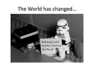 The World has changed…
 