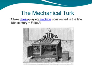 The Mechanical Turk
A fake chess-playing machine constructed in the late
18th century = Fake AI
 