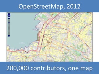 OpenStreetMap, 2012




200,000 contributors, one map
 
