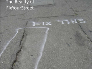 The Reality of
FixYourStreet
 