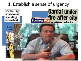 1. Establish a sense of urgency



Forces for   The status      Forces for
 change         quo           stability




                 16        Burnes 2004
 