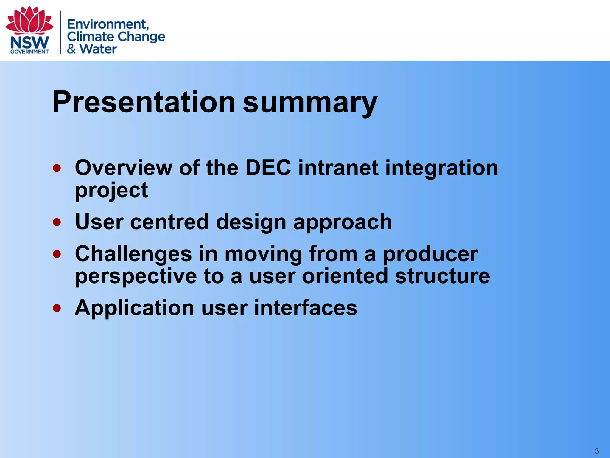 Presentation   summary Overview of the DEC intranet integration project User centred design approach Challenges in moving from a producer perspective to a user oriented structure Application user interfaces 