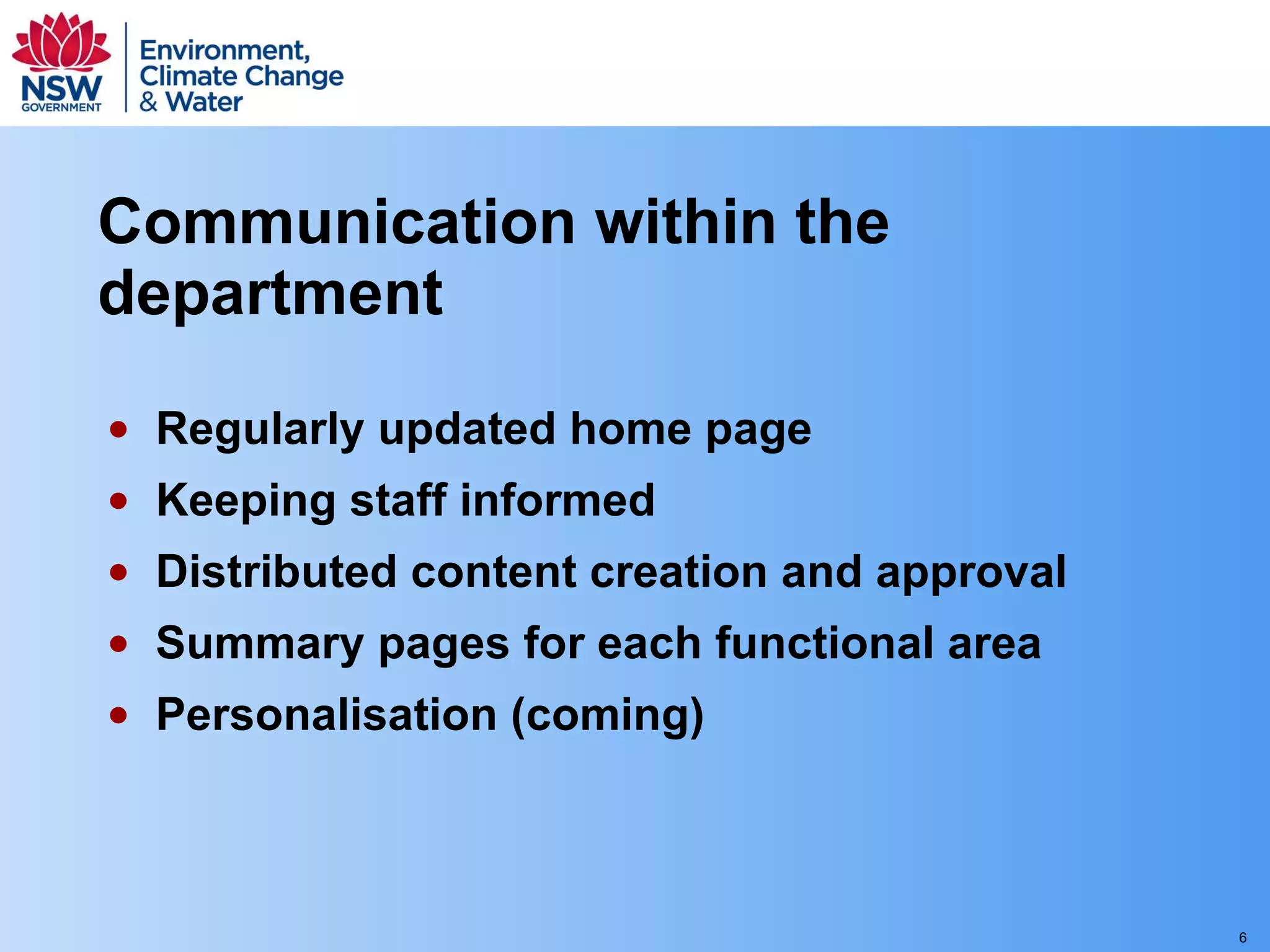 Communication within the department Regularly updated home page Keeping staff informed Distributed content creation and approval Summary pages for each functional area Personalisation (coming) 