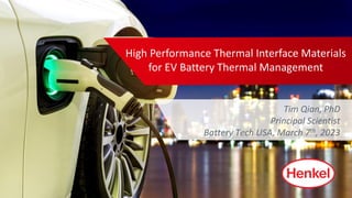 1
High Performance Thermal Interface Materials
for EV Battery Thermal Management
Tim Qian, PhD
Principal Scientist
Battery Tech USA, March 7th, 2023
 