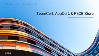 TeamCert, AppCert, & PECB Store
P E C B P A R T N E R E V E N T I N S I N G A P O R E
 