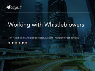 Working with Whistleblowers
Tim Reddick, Managing Director, Desert Thunder Investigations
 