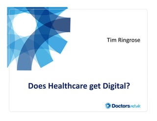 Tim Ringrose




Does Healthcare get Digital?
D    H lh           Di i l?
 